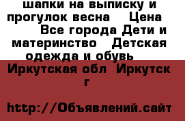 шапки на выписку и прогулок весна  › Цена ­ 500 - Все города Дети и материнство » Детская одежда и обувь   . Иркутская обл.,Иркутск г.